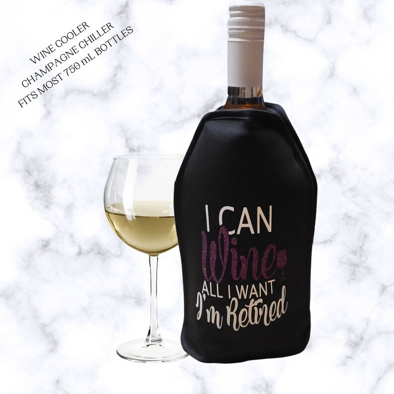 VWA Wine and Champagne Cooler Sleeve-I CAN WINE ALL I WANT I AM RETIRED, Premium Neoprene Insulated Bags for Perfectly Chilled Beverages